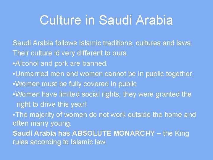 Culture in Saudi Arabia follows Islamic traditions, cultures and laws. Their culture id very