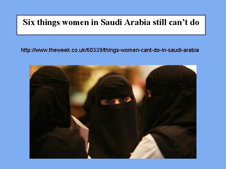 Six things women in Saudi Arabia still can’t do http: //www. theweek. co. uk/60339/things-women-cant-do-in-saudi-arabia