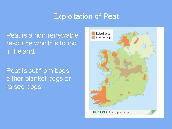 Exploitation of Peat is a non-renewable resource which is found in Ireland. Peat is