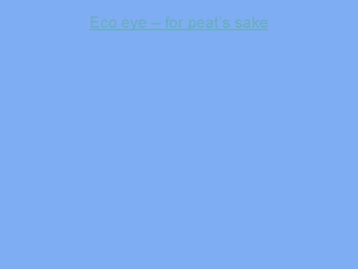 Eco eye – for peat’s sake 