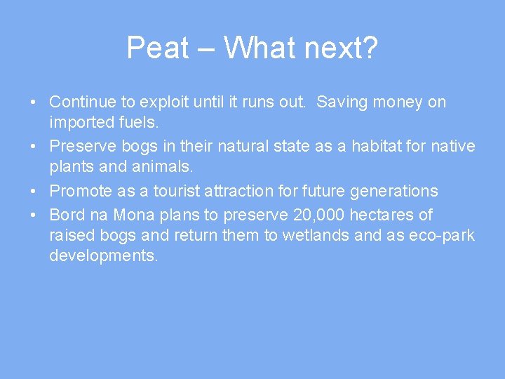 Peat – What next? • Continue to exploit until it runs out. Saving money