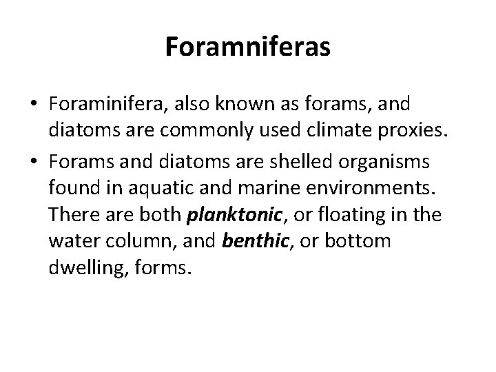 Foramniferas • Foraminifera, also known as forams, and diatoms are commonly used climate proxies. Foramniferas • Foraminifera, also known as forams, and diatoms are commonly used climate proxies.