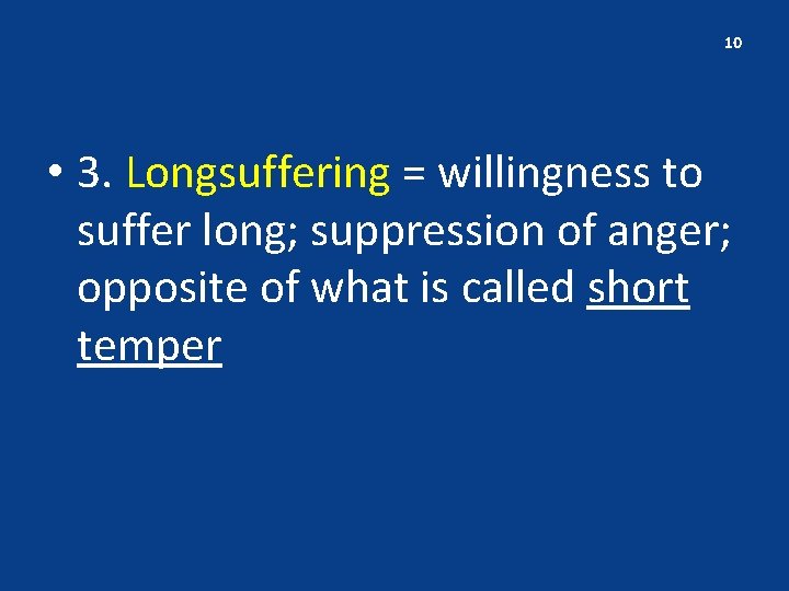 10 • 3. Longsuffering = willingness to suffer long; suppression of anger; opposite of