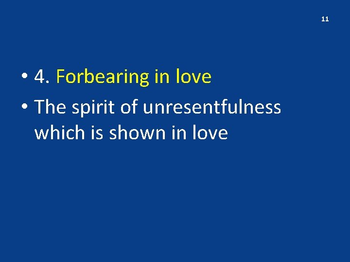 11 • 4. Forbearing in love • The spirit of unresentfulness which is shown