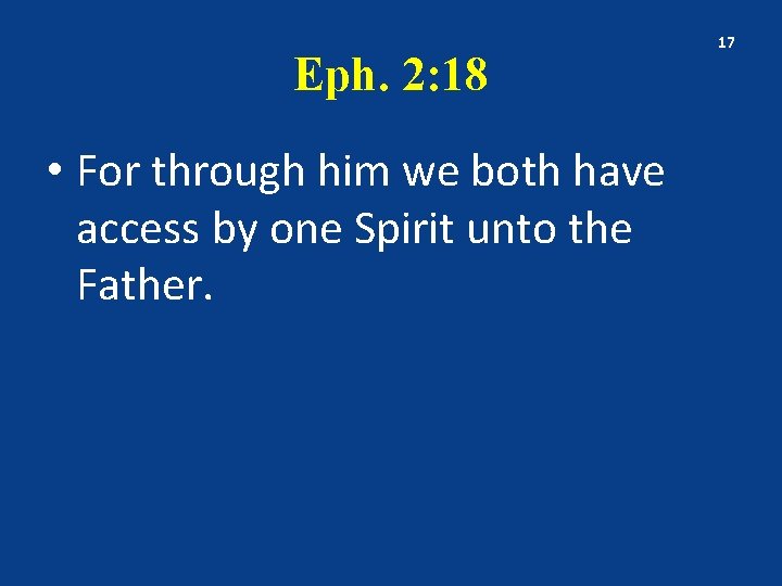 Eph. 2: 18 • For through him we both have access by one Spirit