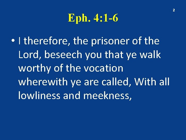 Eph. 4: 1 -6 • I therefore, the prisoner of the Lord, beseech you
