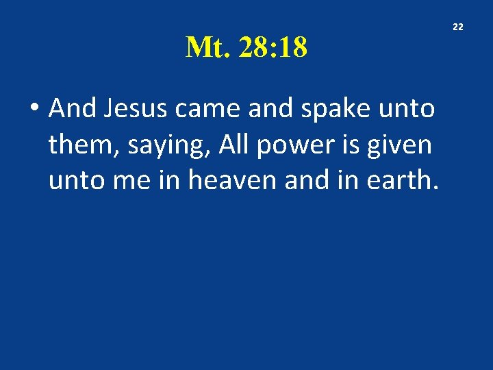 Mt. 28: 18 • And Jesus came and spake unto them, saying, All power