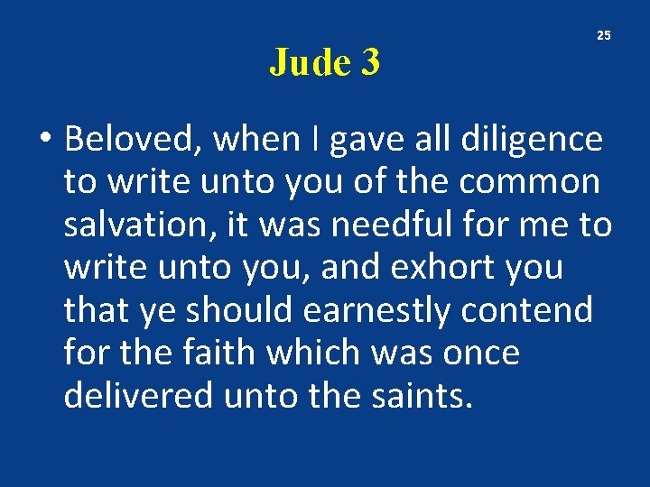 Jude 3 25 • Beloved, when I gave all diligence to write unto you