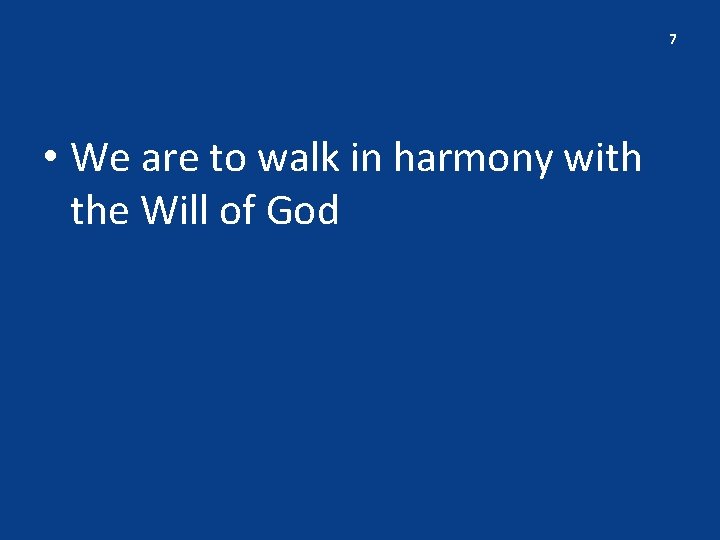 7 • We are to walk in harmony with the Will of God 