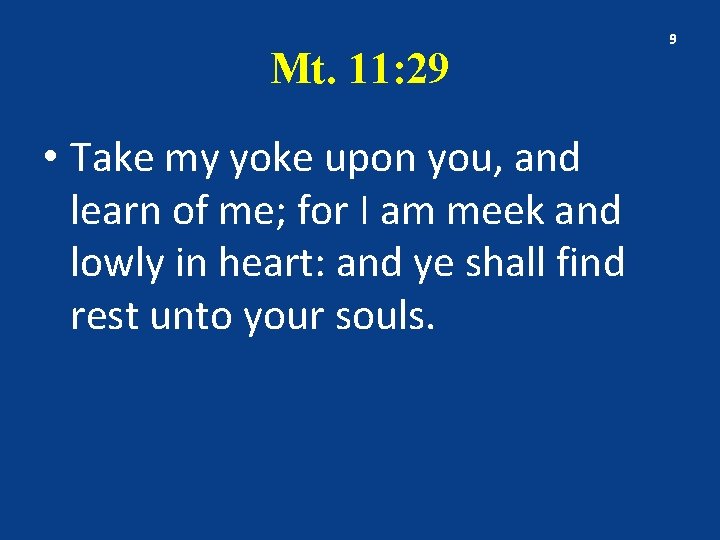 Mt. 11: 29 • Take my yoke upon you, and learn of me; for