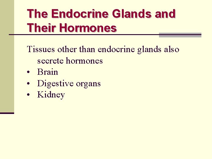 The Endocrine Glands and Their Hormones Tissues other than endocrine glands also secrete hormones