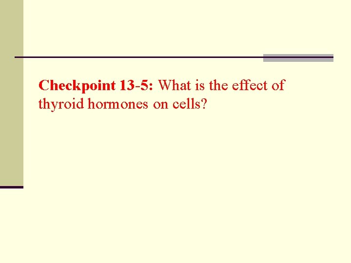 Checkpoint 13 -5: What is the effect of thyroid hormones on cells? 