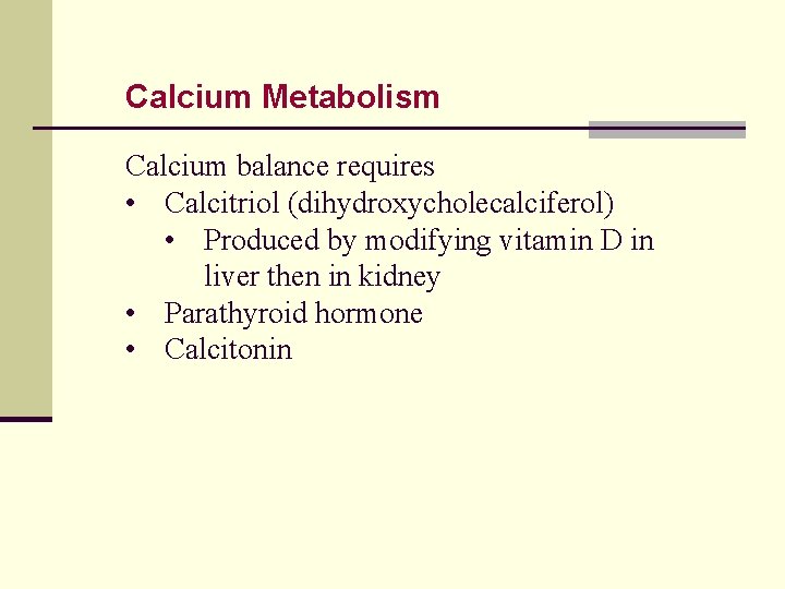 Calcium Metabolism Calcium balance requires • Calcitriol (dihydroxycholecalciferol) • Produced by modifying vitamin D