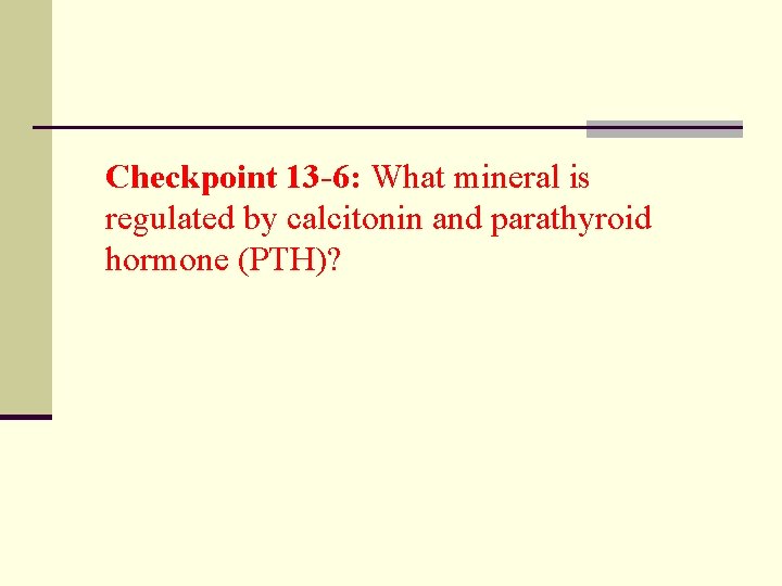 Checkpoint 13 -6: What mineral is regulated by calcitonin and parathyroid hormone (PTH)? 