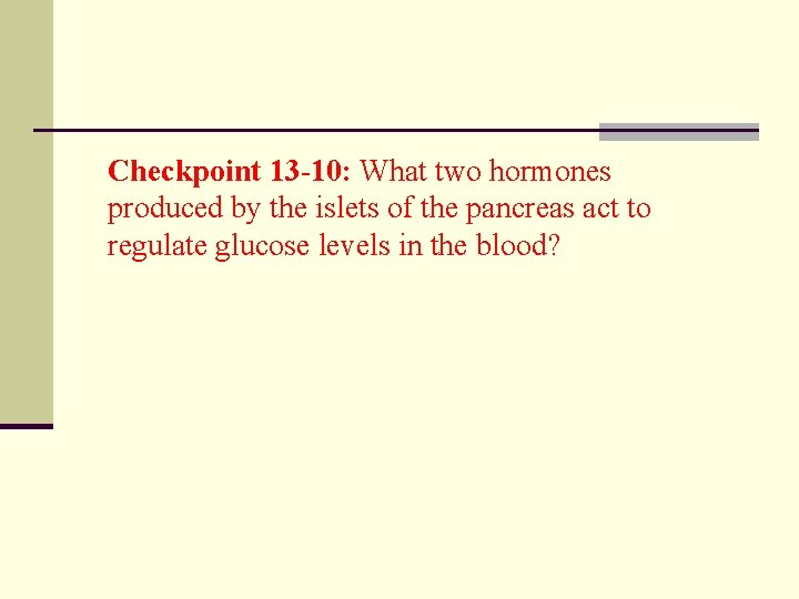 Checkpoint 13 -10: What two hormones produced by the islets of the pancreas act