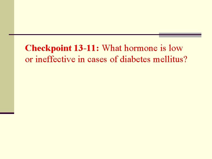 Checkpoint 13 -11: What hormone is low or ineffective in cases of diabetes mellitus?