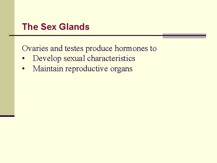 The Sex Glands Ovaries and testes produce hormones to • Develop sexual characteristics •