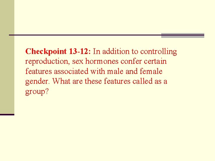 Checkpoint 13 -12: In addition to controlling reproduction, sex hormones confer certain features associated