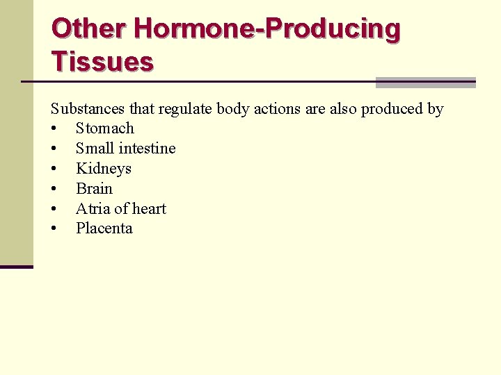 Other Hormone-Producing Tissues Substances that regulate body actions are also produced by • Stomach