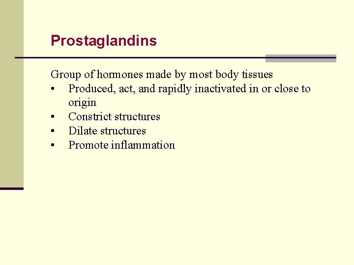 Prostaglandins Group of hormones made by most body tissues • Produced, act, and rapidly