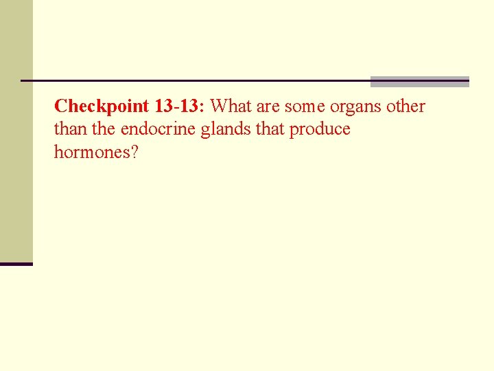 Checkpoint 13 -13: What are some organs other than the endocrine glands that produce