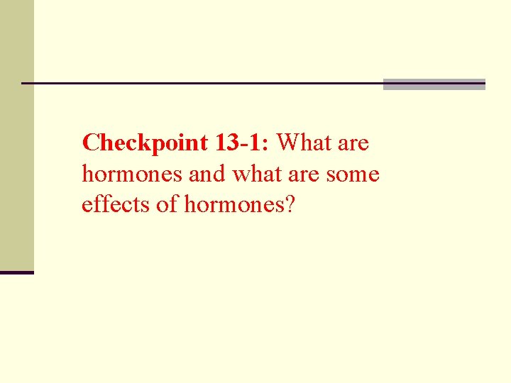Checkpoint 13 -1: What are hormones and what are some effects of hormones? 