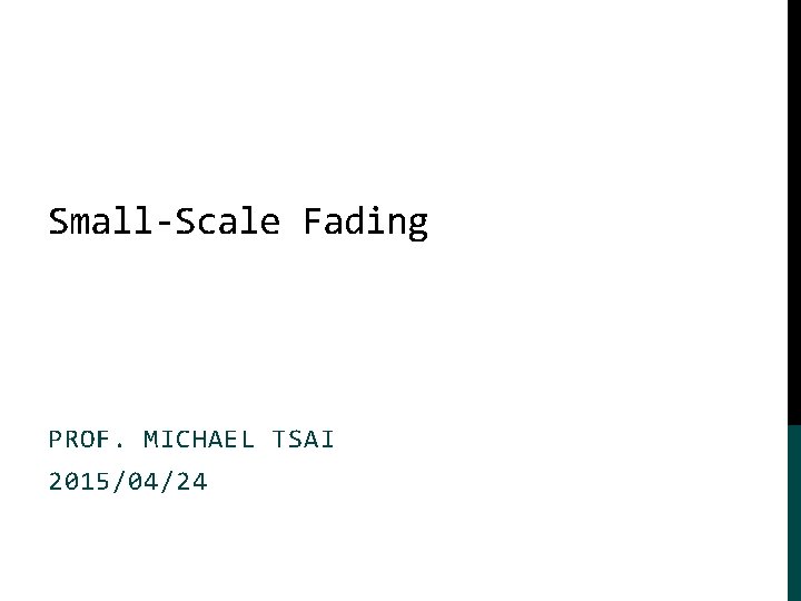 Small-Scale Fading PROF. MICHAEL TSAI 2015/04/24 