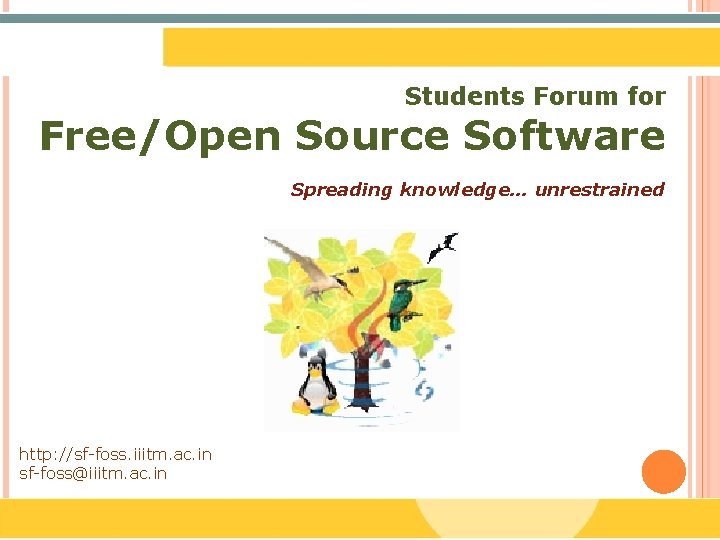 Students Forum for Free/Open Source Software Spreading knowledge… unrestrained http: //sf-foss. iiitm. ac. in