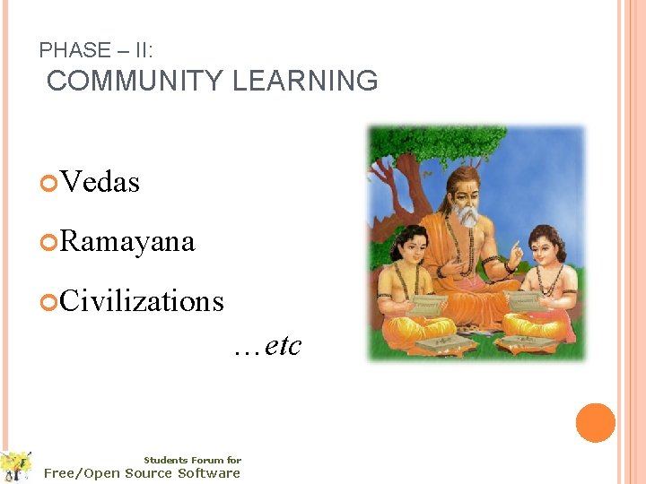 PHASE – II: COMMUNITY LEARNING Vedas Ramayana Civilizations …etc Students Forum for Free/Open Source