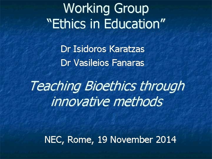 Working Group “Ethics in Education” Dr Isidoros Karatzas Dr Vasileios Fanaras Teaching Bioethics through