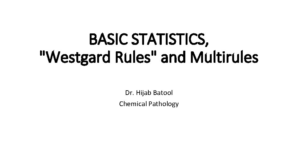 BASIC STATISTICS, "Westgard Rules" and Multirules Dr. Hijab Batool Chemical Pathology 