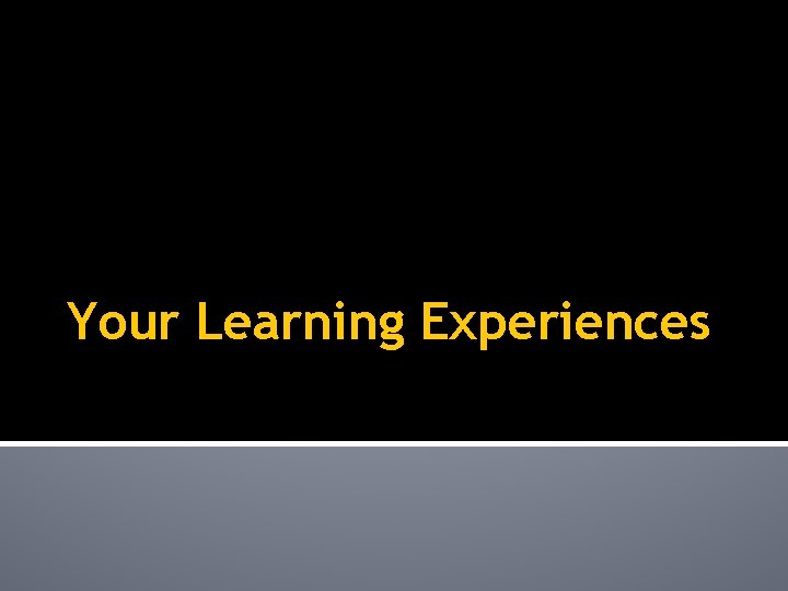 Your Learning Experiences 