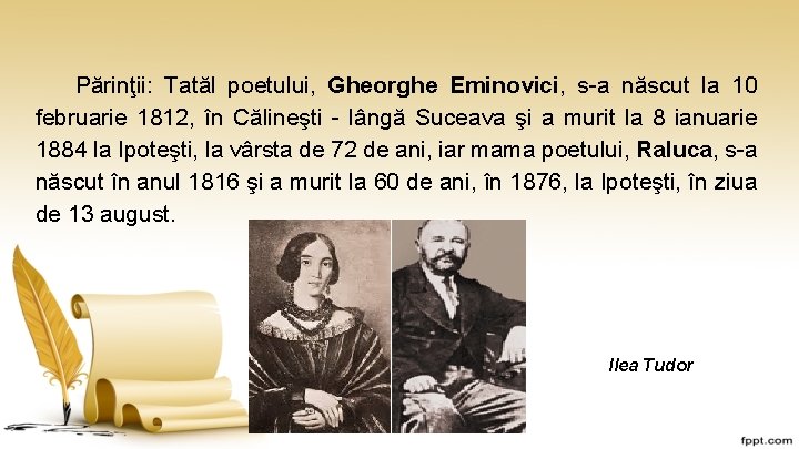 Părinţii: Tatăl poetului, Gheorghe Eminovici, s-a născut la 10 februarie 1812, în Călineşti -