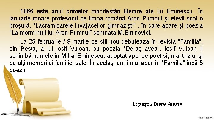 1866 este anul primelor manifestări literare ale lui Eminescu. În ianuarie moare profesorul de