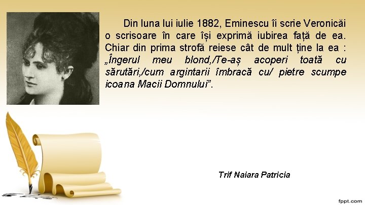 Din luna lui iulie 1882, Eminescu îi scrie Veronicăi o scrisoare în care își