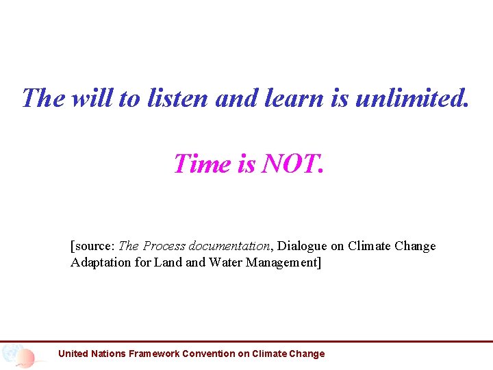 The will to listen and learn is unlimited. Time is NOT. [source: The Process