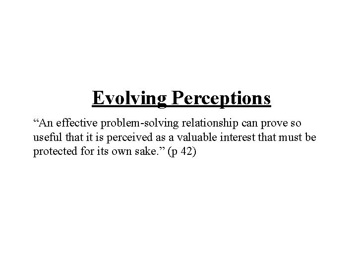 Evolving Perceptions “An effective problem-solving relationship can prove so useful that it is perceived