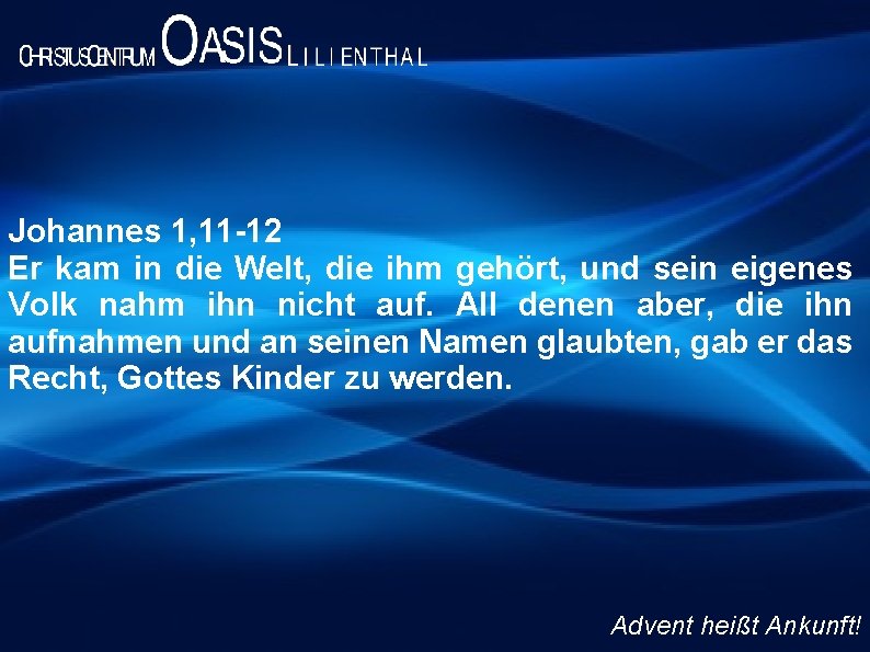 Johannes 1, 11 -12 Er kam in die Welt, die ihm gehört, und sein