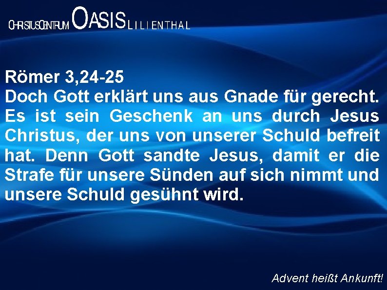 Römer 3, 24 -25 Doch Gott erklärt uns aus Gnade für gerecht. Es ist