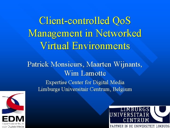 Client-controlled Qo. S Management in Networked Virtual Environments Patrick Monsieurs, Maarten Wijnants, Wim Lamotte