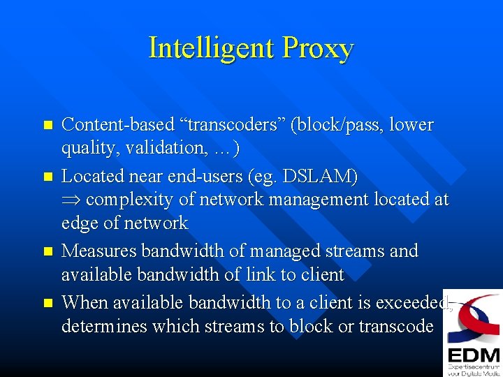 Intelligent Proxy n n Content-based “transcoders” (block/pass, lower quality, validation, …) Located near end-users