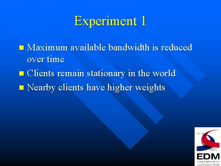 Experiment 1 Maximum available bandwidth is reduced over time n Clients remain stationary in