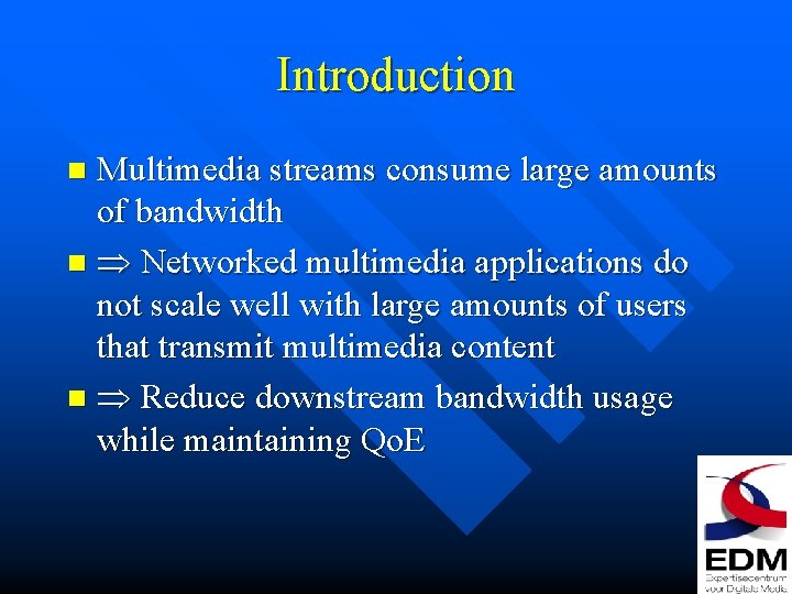 Introduction Multimedia streams consume large amounts of bandwidth n Networked multimedia applications do not