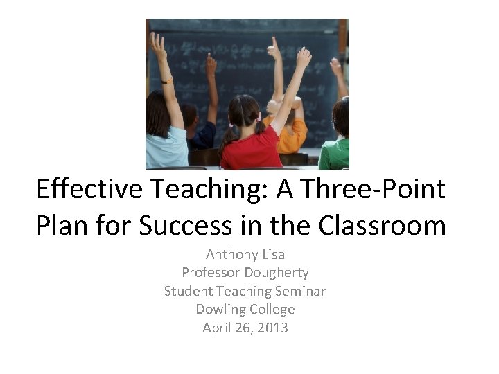 Effective Teaching: A Three-Point Plan for Success in the Classroom Anthony Lisa Professor Dougherty