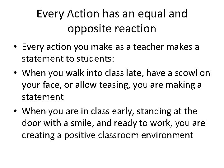 Every Action has an equal and opposite reaction • Every action you make as