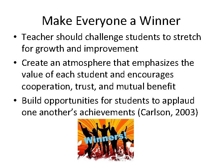 Make Everyone a Winner • Teacher should challenge students to stretch for growth and