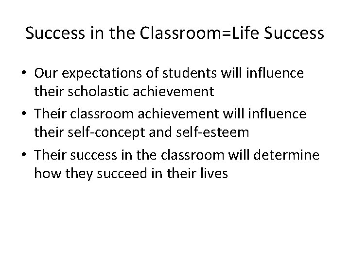 Success in the Classroom=Life Success • Our expectations of students will influence their scholastic