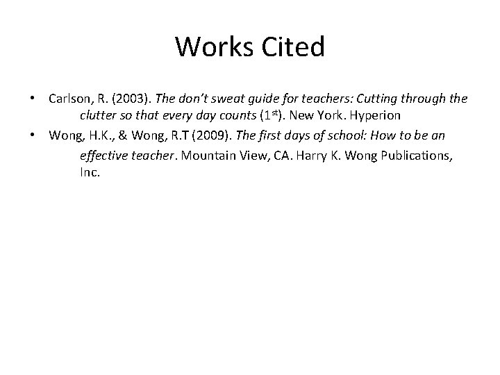 Works Cited • Carlson, R. (2003). The don’t sweat guide for teachers: Cutting through