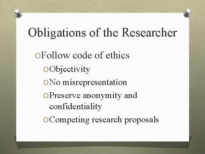 Obligations of the Researcher OFollow code of ethics O Objectivity O No misrepresentation O