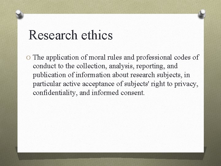 Research ethics O The application of moral rules and professional codes of conduct to